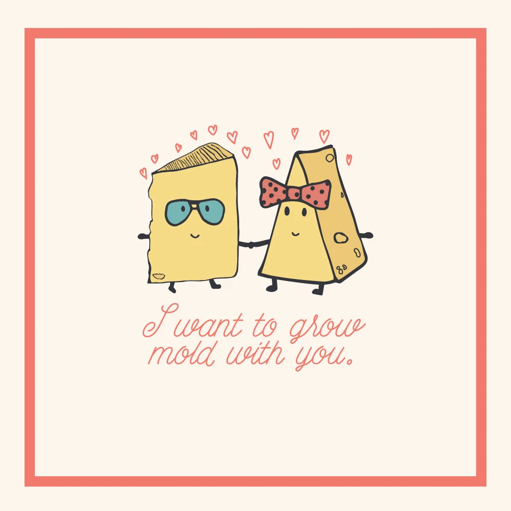 Milk Made illustrated cheese characters with the phrase I want to grow mold with you